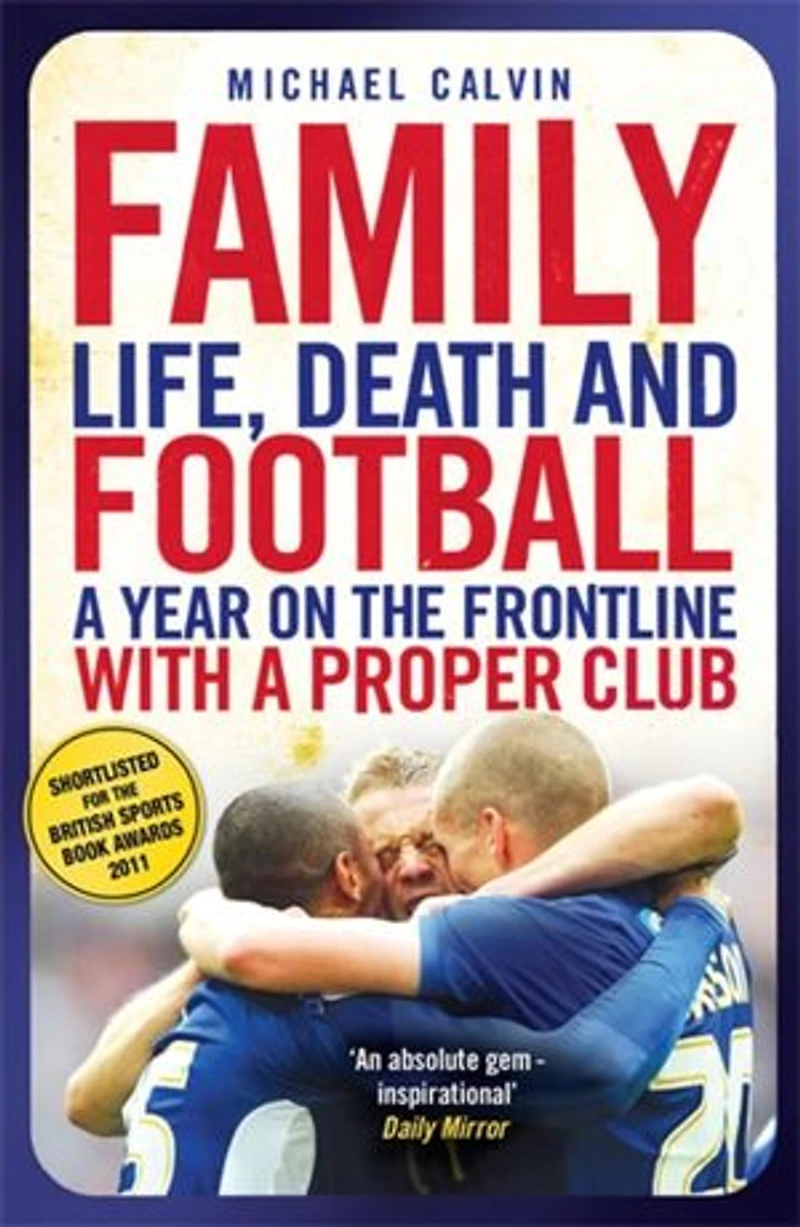 Family: Life, Death and Football: A Year on the Frontline with a Proper Club
