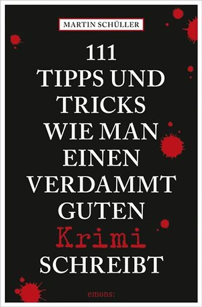 111 Tipps und Tricks, wie man einen verdammt guten Krimi schreibt: Ratgeber