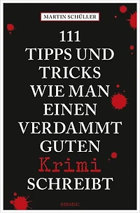 111 Tipps und Tricks, wie man einen verdammt guten Krimi schreibt: Ratgeber