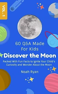 Discover the Moon: Packed With Fun Facts to Ignite Your Child's Curiosity and Wonder About the Moon