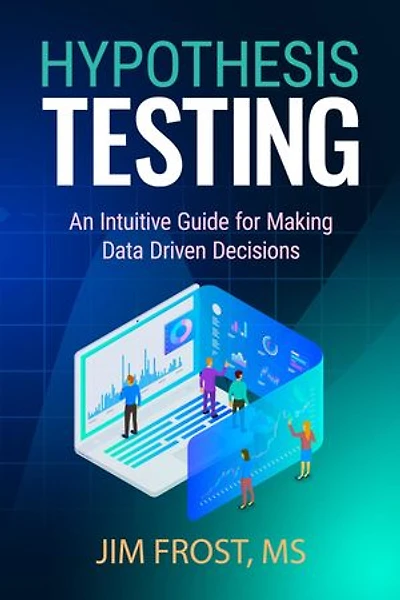 Hypothesis Testing: An Intuitive Guide for Making Data Driven Decisions