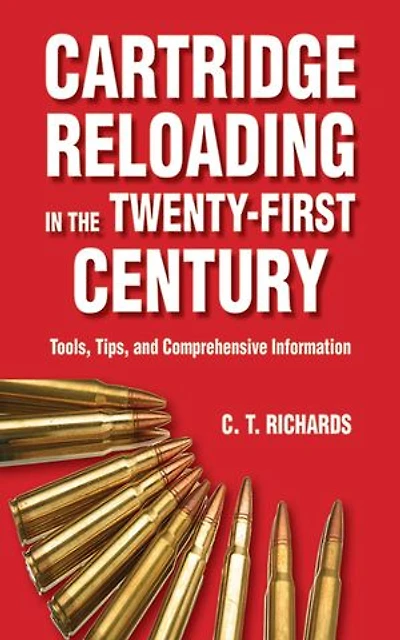 Cartridge Reloading the Twenty-First Century: Tools, Tips, and Comprehensive Information
