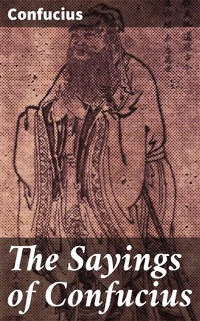 The Sayings of Confucius: Enriched edition. Timeless Wisdom: Reflections on Virtue, Harmony, and Ethical Conduct
