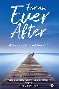 For an Ever After: A Collection of Poems and Short Stories