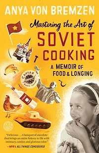 Mastering the Art of Soviet Cooking: A Memoir Food and Longing