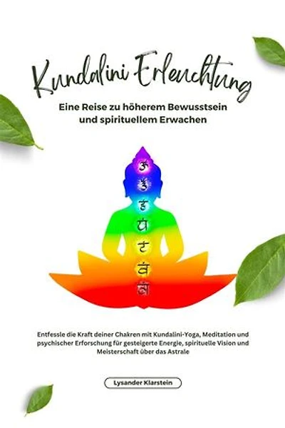 Kundalini Erleuchtung: Entfessle die Kraft deiner Chakren mit Kundalini-Yoga, Meditation und psychischer Erforschung für gesteigerte Energie, spirituelle Vision und Meisterschaft über das Astrale