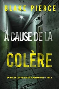 À cause de la colère (Un thriller à suspense du FBI de Morgan Cross — Tome 4)