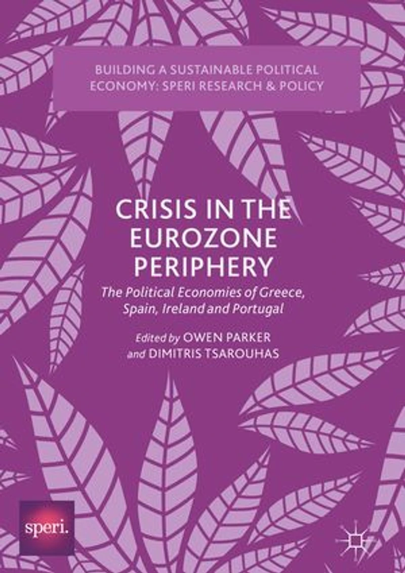 Crisis The Eurozone Periphery: Political Economies Of Greece, Spain, Ireland And Portugal