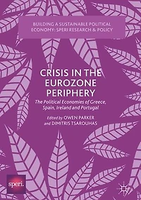Crisis The Eurozone Periphery: Political Economies Of Greece, Spain, Ireland And Portugal