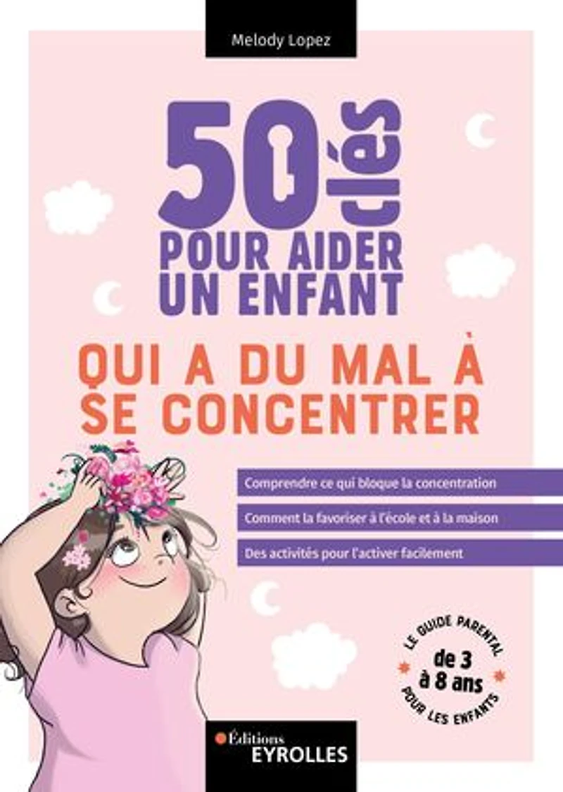 50 clés pour aider un enfant qui a du mal à se concentrer: Comprendre ce qui bloque la concentration - Comment la favoriser à l'école et à la maison - Des activités pour l'activer facilement