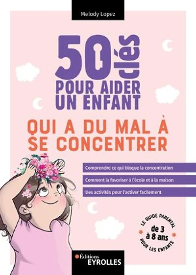 50 clés pour aider un enfant qui a du mal à se concentrer: Comprendre ce qui bloque la concentration - Comment la favoriser à l'école et à la maison - Des activités pour l'activer facilement