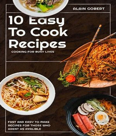 10 Easy To Cook Recipes: Cooking For Busy Lives