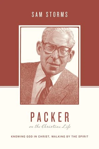 Packer on the Christian Life: Knowing God Christ, Walking by Spirit