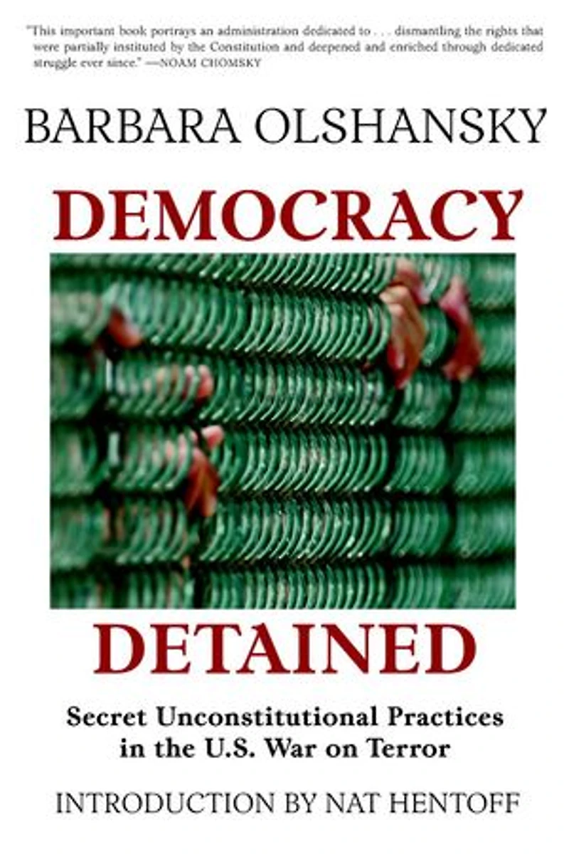 Democracy Detained: Secret Unconstitutional Practices the U.S. War on Terror