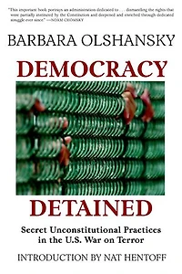 Democracy Detained: Secret Unconstitutional Practices the U.S. War on Terror