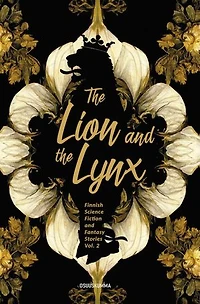 The Lion and the Lynx: Finnish Science Fiction and Fantasy Stories Vol 2