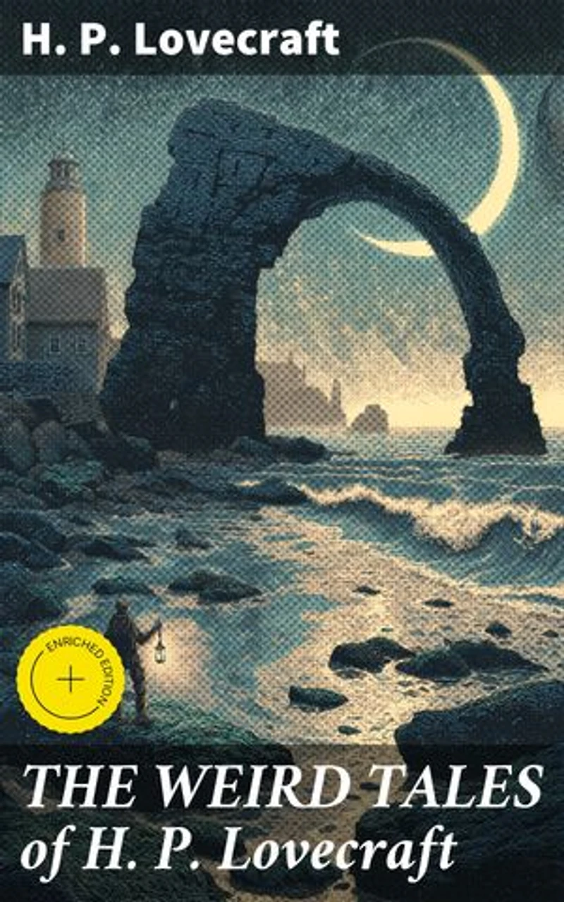 THE WEIRD TALES of H. P. Lovecraft: Enriched edition. Dive into Cosmic Horrors and Unsettling Realms of Weird Tales