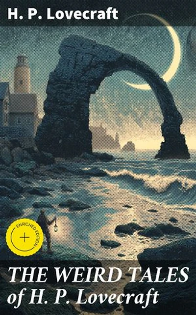 THE WEIRD TALES of H. P. Lovecraft: Enriched edition. Dive into Cosmic Horrors and Unsettling Realms of Weird Tales