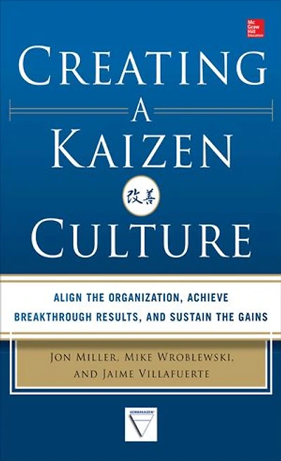 Creating a Kaizen Culture: Align the Organization, Achieve Breakthrough Results, and Sustain Gains