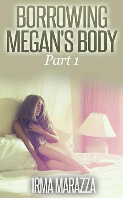 Borrowing Megan's Body Part 1 (Body Swap Erotica)