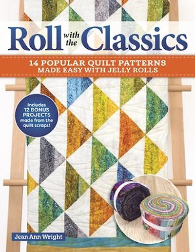 Roll with the Classics: 14 Popular Quilt Patterns Made Easy Jelly Rolls