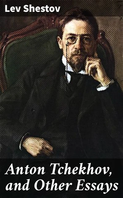 Anton Tchekhov, and Other Essays: Exploring the Philosophical Depths of Chekhov's Narratives