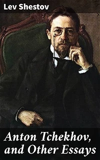 Anton Tchekhov, and Other Essays: Exploring the Philosophical Depths of Chekhov's Narratives