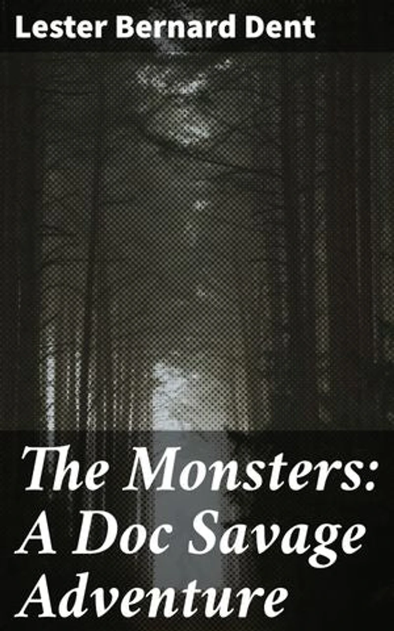 The Monsters: A Doc Savage Adventure: Monstrous challenges and thrilling escapades in the world of pulp fiction