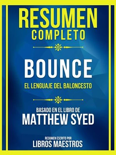 Resumen Completo - Bounce - El Lenguaje Del Baloncesto - Basado En El Libro De Matthew Syed