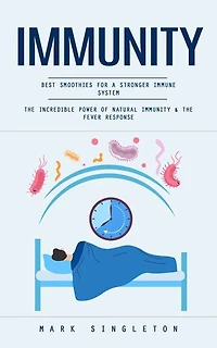 Immunity: Best Smoothies for a Stronger Immune System (The Incredible Power of Natural Immunity & the Fever Response)
