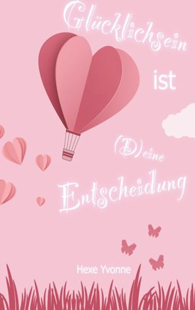 Glücklichsein ist (D)eine Entscheidung: Wie lerne ich mich selbst zu lieben?