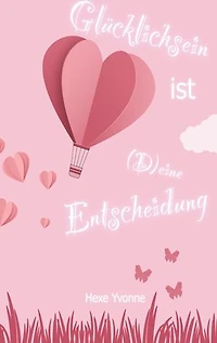 Glücklichsein ist (D)eine Entscheidung: Wie lerne ich mich selbst zu lieben?