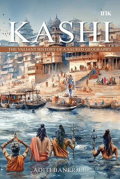 Kashi : The Valiant History of a Sacred Geography