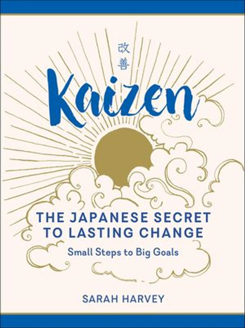Kaizen: The Japanese Secret to Lasting Change—Small Steps Big Goals