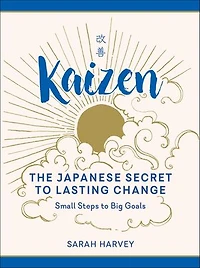 Kaizen: The Japanese Secret to Lasting Change—Small Steps Big Goals