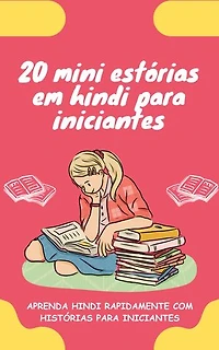 20 mini estórias em hindi para iniciantes: Melhore o seu hindi rapidamente através da leitura!