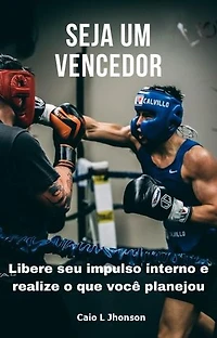 Seja um Vencedor: Libere seu Impulso Interno e Conquiste seus Objetivos