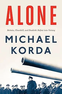 Alone: Britain, Churchill, And Dunkirk: Defeat Into Victory