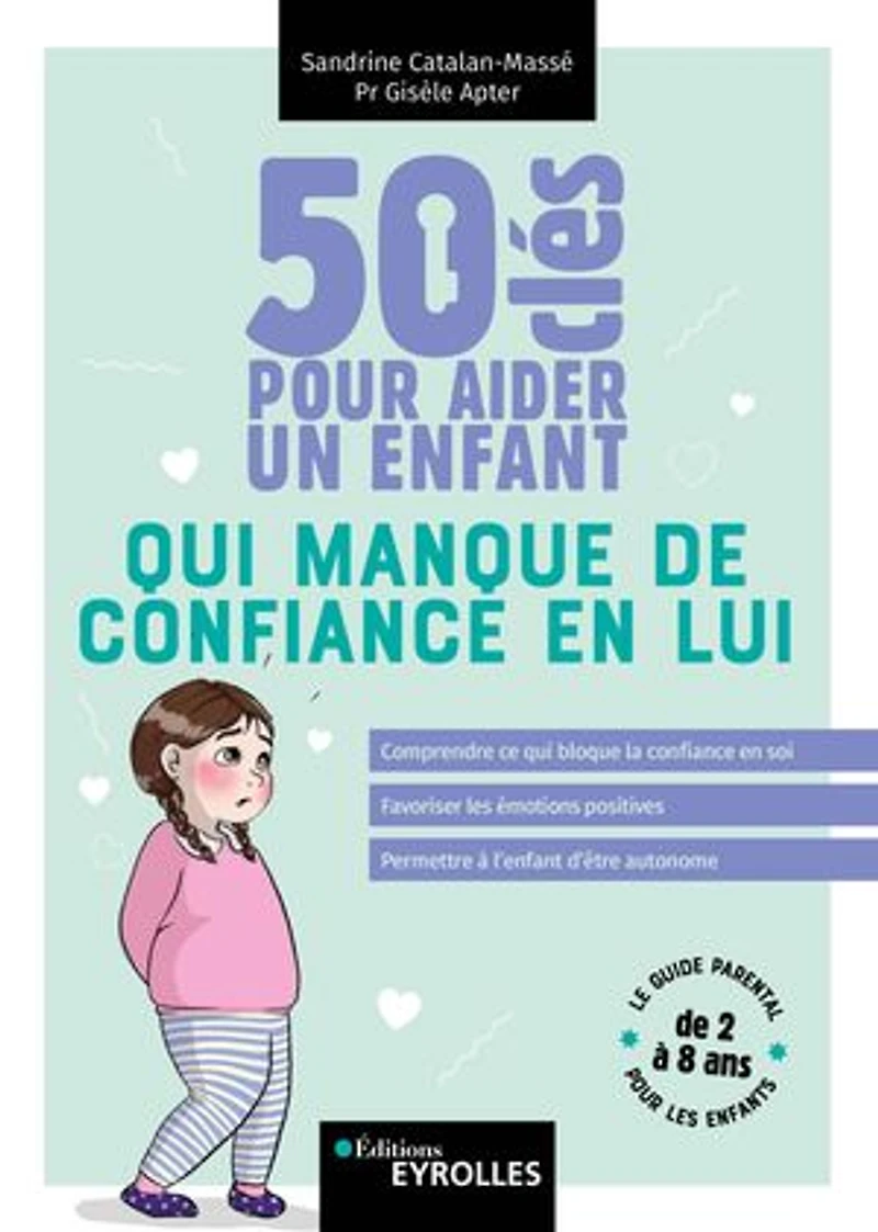 50 clés pour aider un enfant qui manque de confiance en lui: Comprendre ce qui bloque la confiance en soi - Favoriser les émotions positives - Permettre à l'enfant d'être autonome