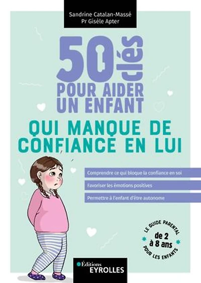 50 clés pour aider un enfant qui manque de confiance en lui: Comprendre ce qui bloque la confiance en soi - Favoriser les émotions positives - Permettre à l'enfant d'être autonome