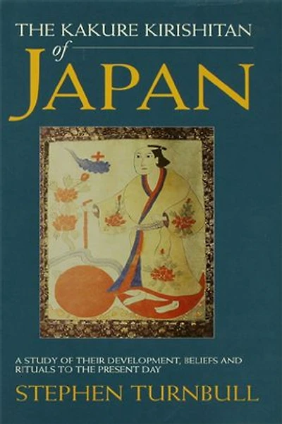 the Kakure Kirishitan of Japan: A Study Their Development, Beliefs and Rituals to Present Day