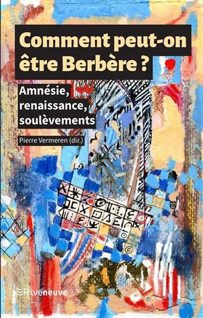 Comment peut-on être Berbère ?: Amnésie, renaissance, soulèvements
