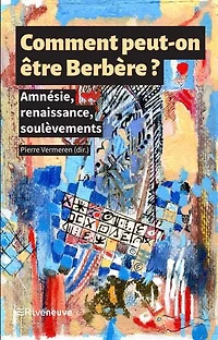 Comment peut-on être Berbère ?: Amnésie, renaissance, soulèvements