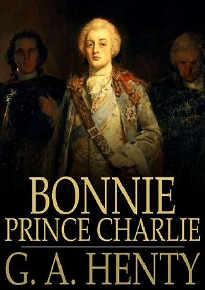Bonnie Prince Charlie: A Tale of Fontenoy and Culloden