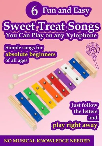 6 Fun and Easy Sweet Treat Songs You Can Play on Any Xylophone: Simple Songs for Absolute Beginners of All Ages