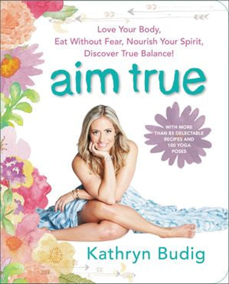 Aim True: Love Your Body, Eat Without Fear, Nourish Spirit, Discover True Balance!
