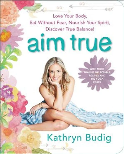 Aim True: Love Your Body, Eat Without Fear, Nourish Spirit, Discover True Balance!