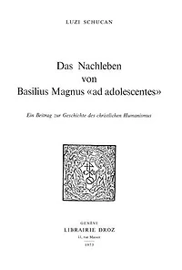 Das Nachleben von Basilius Magnus «Ad adolescentes» : ein Beitrag zur Geschichte des christlichen Humanismus