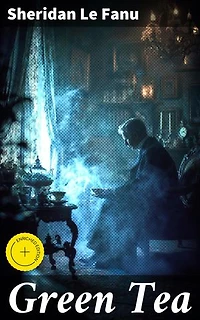 Green Tea: Enriched edition. Madness, Addiction, and the Haunting Specter of Green Tea: A Gothic Tale of Psychological Horror and Supernatural Intrigue