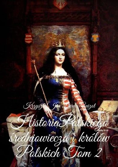 Historia Polskiego średniowiecza i królów Polskich